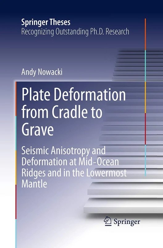 Plate Deformation from Cradle to Grave: Seismic Anisotropy and Deformation at Mid-Ocean Ridges and in the Lowermost Mantle (Springer Theses)