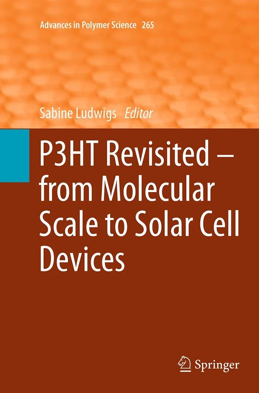 P3HT Revisited – From Molecular Scale to Solar Cell Devices: 265 (Advances in Polymer Science, 265)