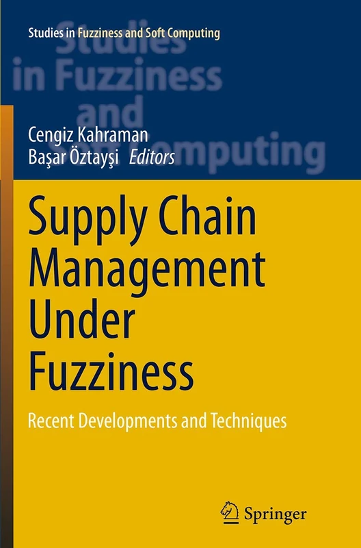 Supply Chain Management Under Fuzziness: Recent Developments and Techniques: 313 (Studies in Fuzziness and Soft Computing, 313)