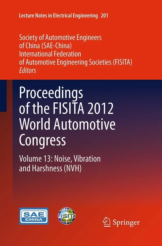 Proceedings of the FISITA 2012 World Automotive Congress: Volume 13: Noise, Vibration and Harshness (NVH) (Lecture Notes in Electrical Engineering, 201)