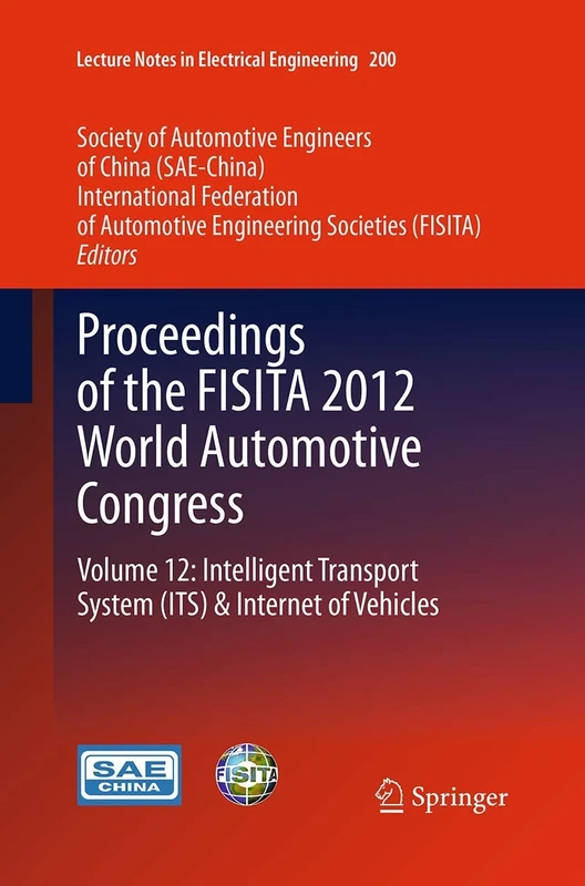 Proceedings of the FISITA 2012 World Automotive Congress: Volume 12: Intelligent Transport System(ITS) & Internet of Vehicles: 200 (Lecture Notes in Electrical Engineering, 200)