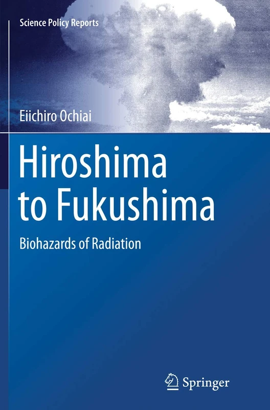 Hiroshima to Fukushima: Biohazards of Radiation (Science Policy Reports)