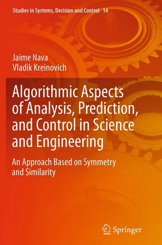 Algorithmic Aspects of Analysis, Prediction, and Control in Science and Engineering: An Approach Based on Symmetry and Similarity: 14 (Studies in Systems, Decision and Control, 14)