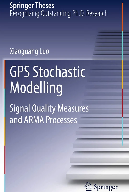 GPS Stochastic Modelling: Signal Quality Measures and ARMA Processes (Springer Theses)
