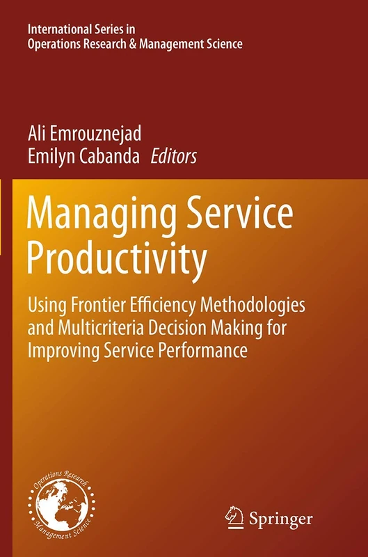Managing Service Productivity: Using Frontier Efficiency Methodologies and Multicriteria Decision Making for Improving Service Performance: 215 ... Research & Management Science, 215)