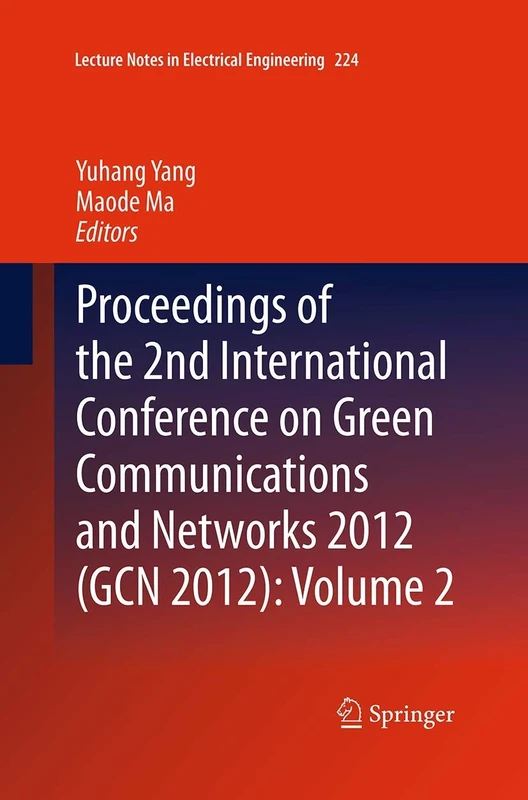 Proceedings of the 2nd International Conference on Green Communications and Networks 2012 (GCN 2012): Volume 2: 224 (Lecture Notes in Electrical Engineering, 224)