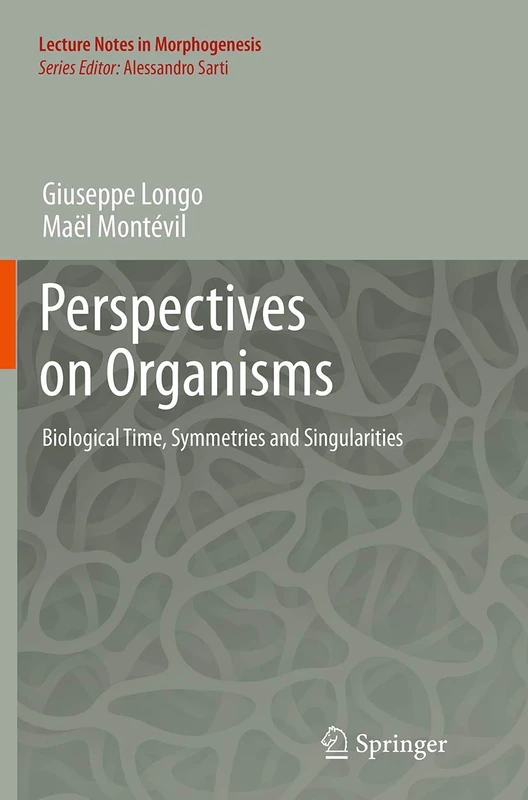 Perspectives on Organisms: Biological time, Symmetries and Singularities (Lecture Notes in Morphogenesis)