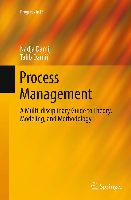Process Management: A Multi-disciplinary Guide to Theory, Modeling, and Methodology (Progress in IS)