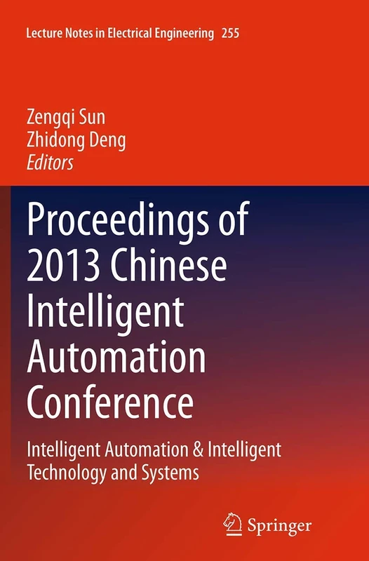 Proceedings of 2013 Chinese Intelligent Automation Conference: Intelligent Automation & Intelligent Technology and Systems: 255 (Lecture Notes in Electrical Engineering, 255)