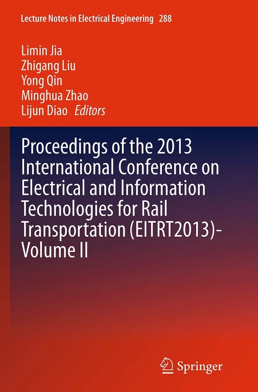 Proceedings of the 2013 International Conference on Electrical and Information Technologies for Rail Transportation (EITRT2013)-Volume II: 288 (Lecture Notes in Electrical Engineering, 288)