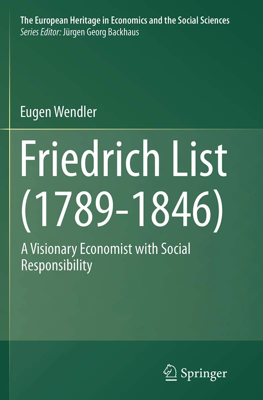Friedrich List (1789-1846): A Visionary Economist with Social Responsibility: 16 (The European Heritage in Economics and the Social Sciences, 16)