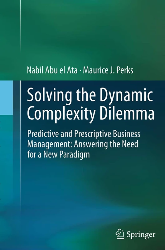 Solving the Dynamic Complexity Dilemma: Predictive and Prescriptive Business Management: Answering the Need for a New Paradigm
