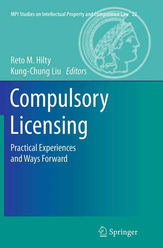Compulsory Licensing: Practical Experiences and Ways Forward: 22 (MPI Studies on Intellectual Property and Competition Law, 22)