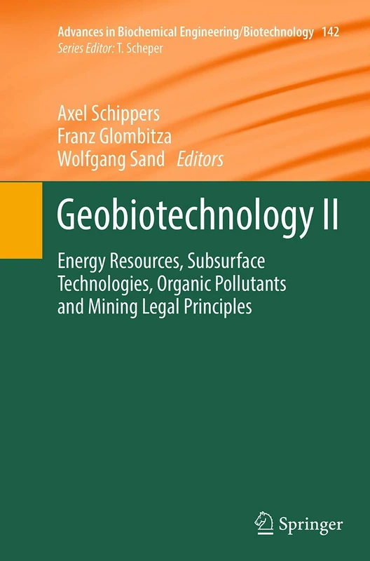 Geobiotechnology II: Energy Resources, Subsurface Technologies, Organic Pollutants and Mining Legal Principles: 142 (Advances in Biochemical Engineering/Biotechnology)