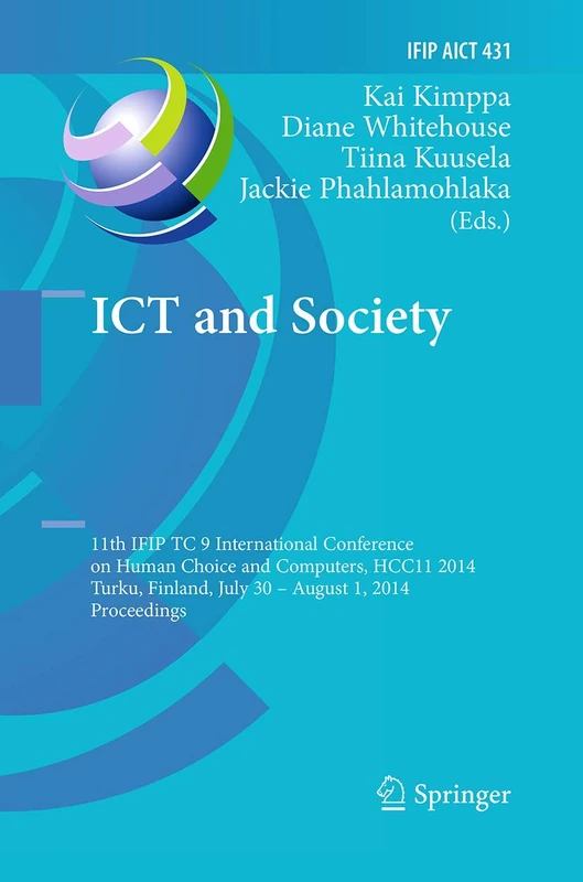 ICT and Society: 11th IFIP TC 9 International Conference on Human Choice and Computers, HCC11 2014, Turku, Finland, July 30 - August 1, 2014, ... and Communication Technology, 431)