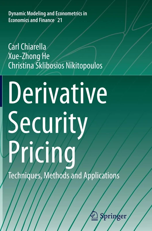 Derivative Security Pricing: Techniques, Methods and Applications: 21 (Dynamic Modeling and Econometrics in Economics and Finance, 21)