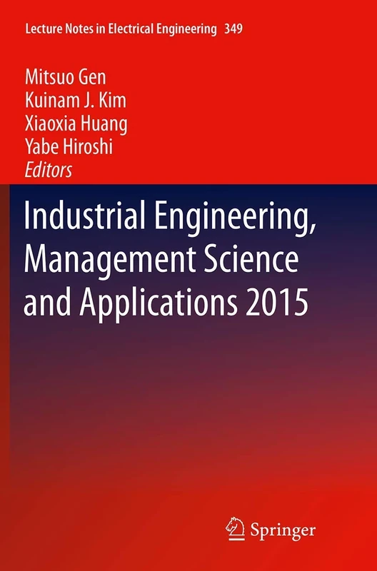 Industrial Engineering, Management Science and Applications 2015: 349 (Lecture Notes in Electrical Engineering, 349)