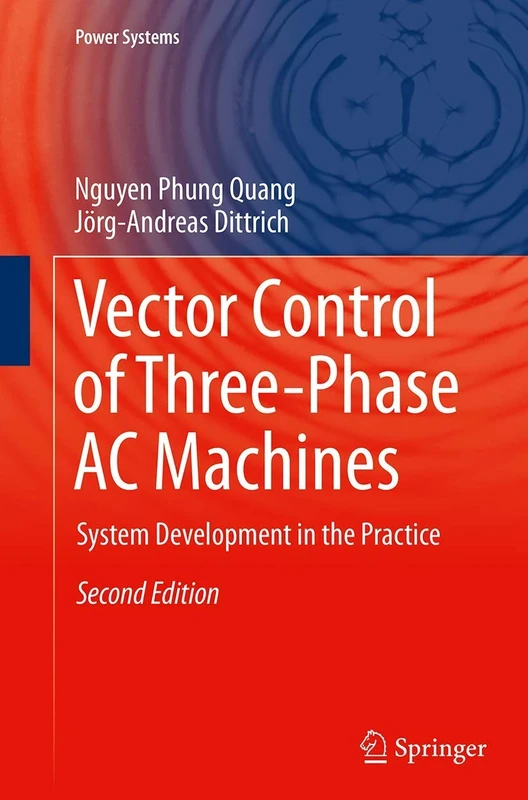 Vector Control of Three-Phase AC Machines: System Development in the Practice (Power Systems)