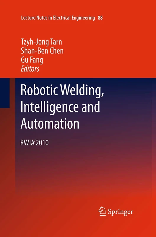 Robotic Welding, Intelligence and Automation: RWIA’2010: 88 (Lecture Notes in Electrical Engineering, 88)