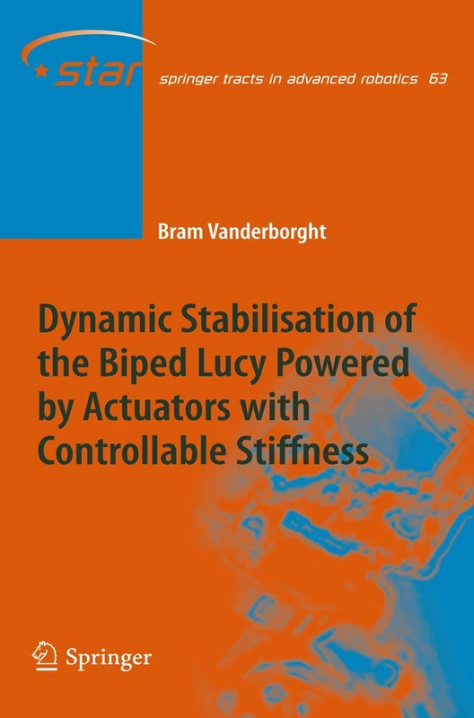 Dynamic Stabilisation of the Biped Lucy Powered by Actuators with Controllable Stiffness: 63 (Springer Tracts in Advanced Robotics, 63)