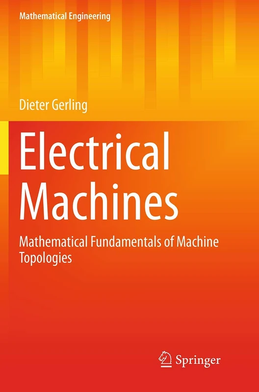 Electrical Machines: Mathematical Fundamentals of Machine Topologies: 4 (Mathematical Engineering)