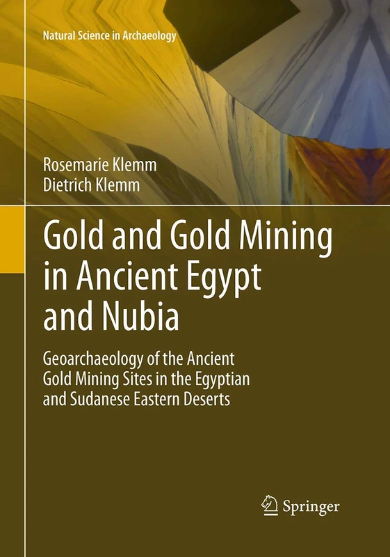 Gold and Gold Mining in Ancient Egypt and Nubia: Geoarchaeology of the Ancient Gold Mining Sites in the Egyptian and Sudanese Eastern Deserts: 1 (Natural Science in Archaeology)