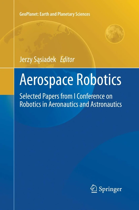 Aerospace Robotics: Selected Papers from I Conference on Robotics in Aeronautics and Astronautics (GeoPlanet: Earth and Planetary Sciences)