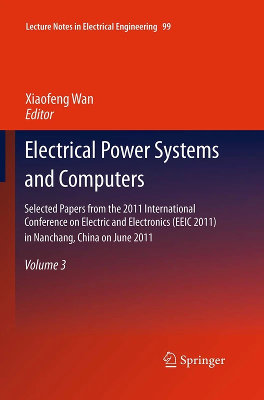 Electrical Power Systems and Computers: Selected Papers from the 2011 International Conference on Electric and Electronics (EEIC 2011) in Nanchang, ... (Lecture Notes in Electrical Engineering, 99)
