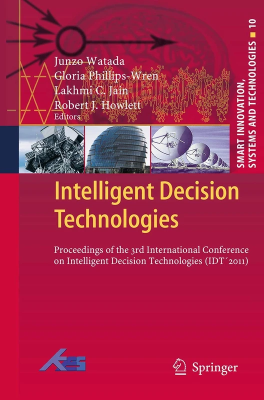 Intelligent Decision Technologies: Proceedings of the 3rd International Conference on Intelligent Decision Technologies (IDT´2011): 10 (Smart Innovation, Systems and Technologies, 10)
