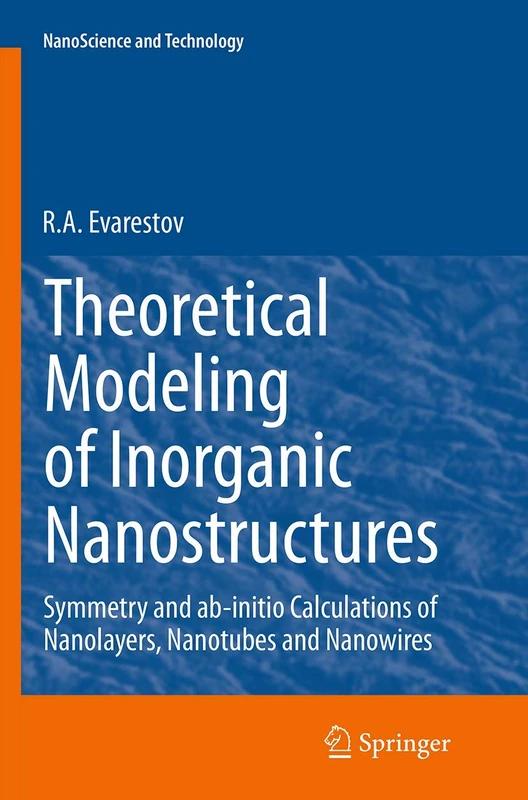 Theoretical Modeling of Inorganic Nanostructures: Symmetry and ab-initio Calculations of Nanolayers, Nanotubes and Nanowires (NanoScience and Technology)