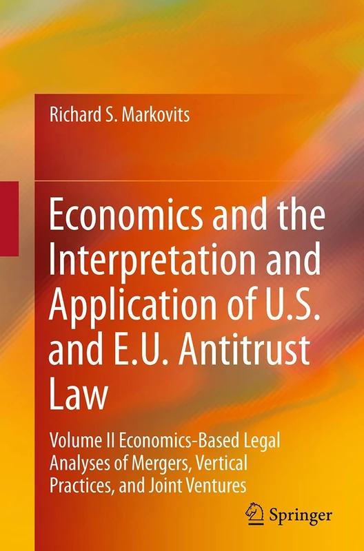 Economics and the Interpretation and Application of U.S. and E.U. Antitrust Law: Volume II Economics-Based Legal Analyses of Mergers, Vertical Practices, and Joint Ventures: 2
