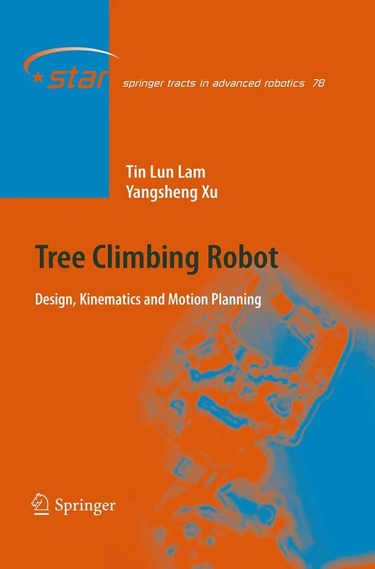 Tree Climbing Robot: Design, Kinematics and Motion Planning: 78 (Springer Tracts in Advanced Robotics, 78)