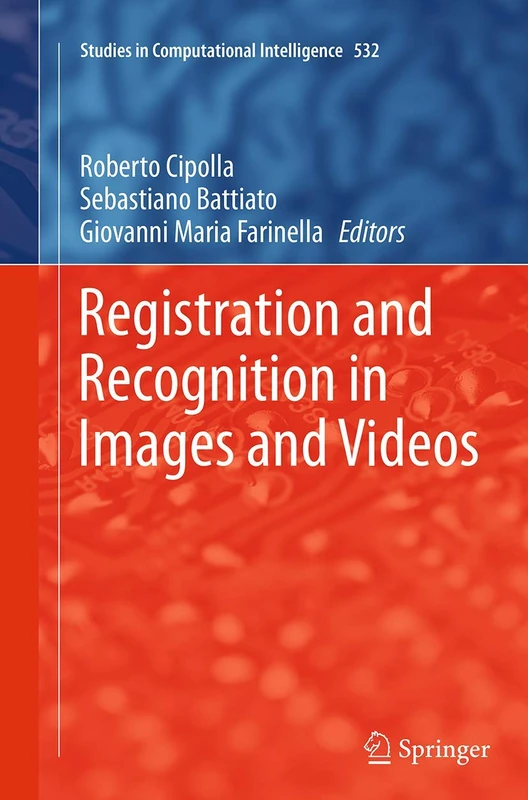 Registration and Recognition in Images and Videos: 532 (Studies in Computational Intelligence, 532)