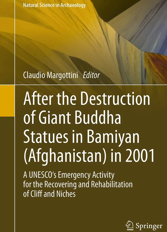After the Destruction of Giant Buddha Statues in Bamiyan (Afghanistan) in 2001: A UNESCO's Emergency Activity for the Recovering and Rehabilitation of ... Niches: 17 (Natural Science in Archaeology)