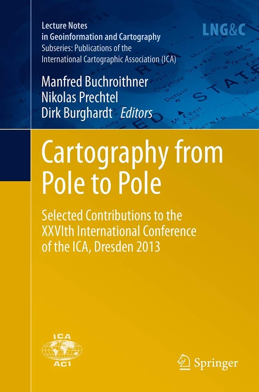 Cartography from Pole to Pole: Selected Contributions to the XXVIth International Conference of the ICA, Dresden 2013 (Lecture Notes in Geoinformation and Cartography)