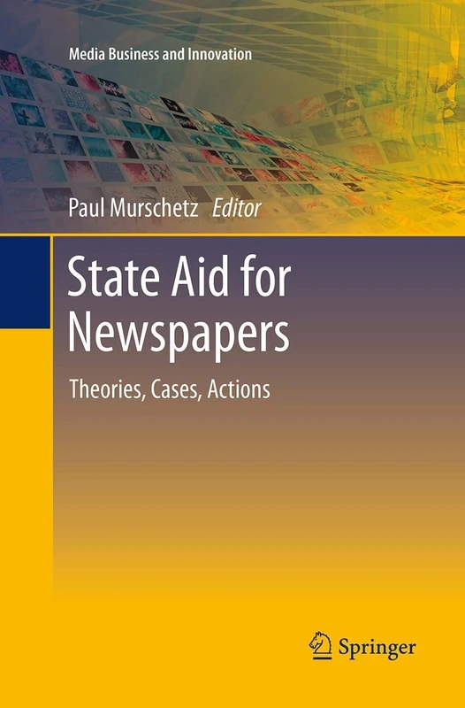 State Aid for Newspapers: Theories, Cases, Actions (Media Business and Innovation)