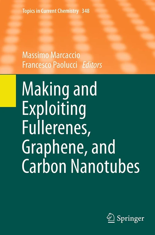 Making and Exploiting Fullerenes, Graphene, and Carbon Nanotubes: 348 (Topics in Current Chemistry)