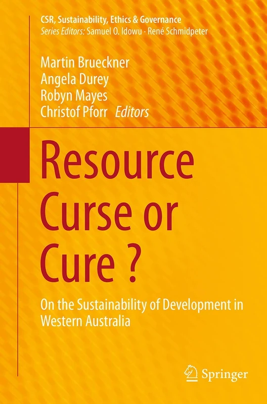 Resource Curse or Cure ?: On the Sustainability of Development in Western Australia (CSR, Sustainability, Ethics & Governance)