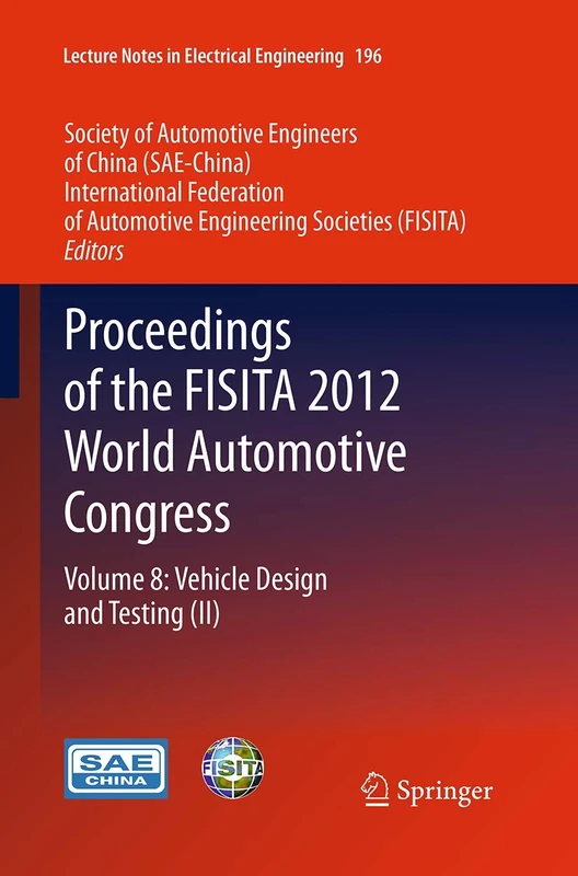 Proceedings of the FISITA 2012 World Automotive Congress: Volume 8: Vehicle Design and Testing (II): 196 (Lecture Notes in Electrical Engineering, 196)