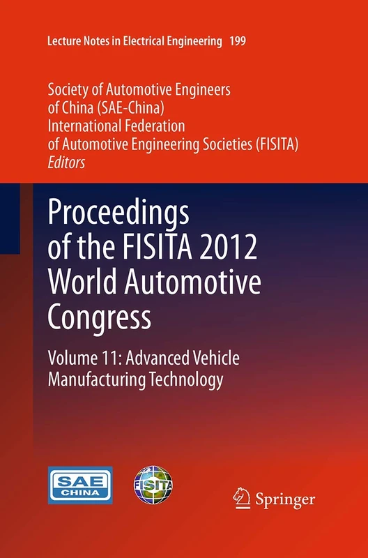 Proceedings of the FISITA 2012 World Automotive Congress: Volume 11: Advanced Vehicle Manufacturing Technology: 199 (Lecture Notes in Electrical Engineering, 199)
