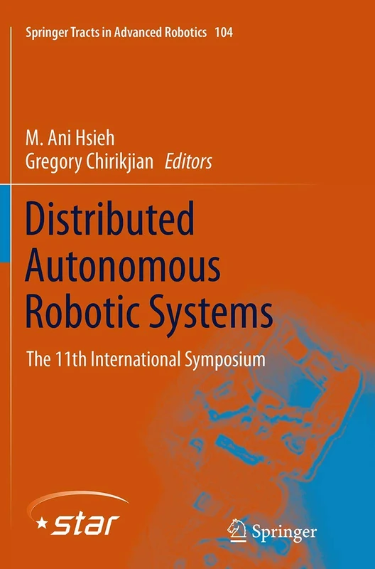 Distributed Autonomous Robotic Systems: The 11th International Symposium: 104 (Springer Tracts in Advanced Robotics, 104)