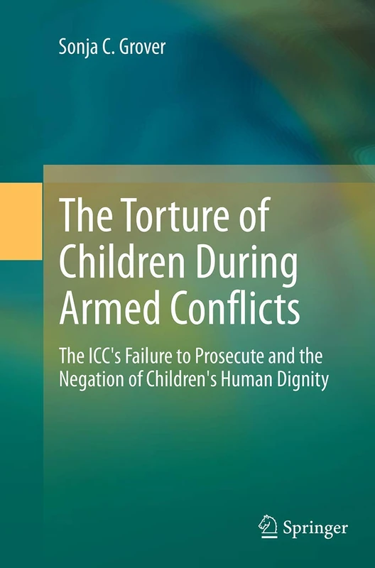 The Torture of Children During Armed Conflicts: The ICC's Failure to Prosecute and the Negation of Children's Human Dignity