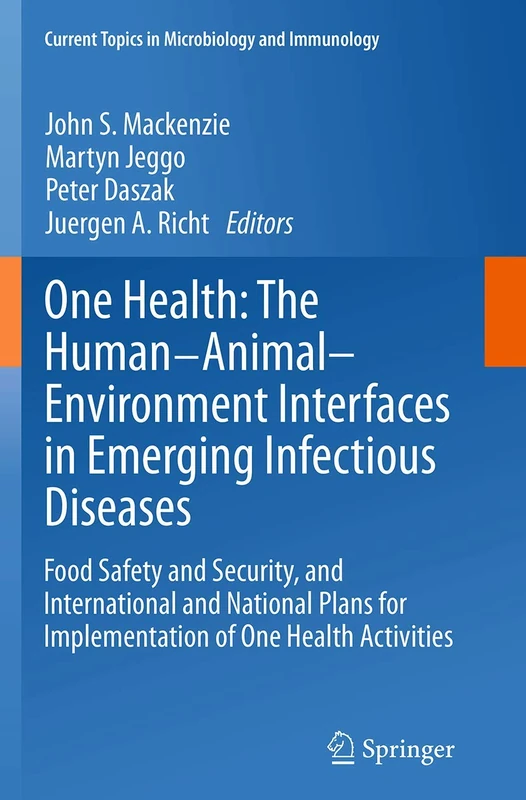 One Health: The Human-Animal-Environment Interfaces in Emerging Infectious Diseases: Food Safety and Security, and International and National Plans ... Topics in Microbiology and Immunology, 366)