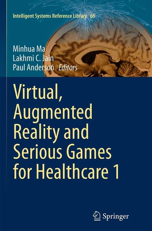 Virtual, Augmented Reality and Serious Games for Healthcare 1: 68 (Intelligent Systems Reference Library, 68)