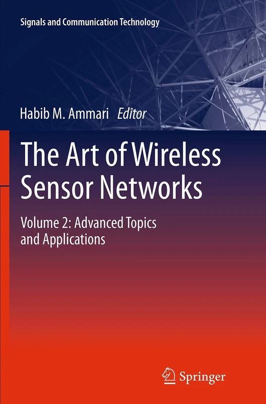 The Art of Wireless Sensor Networks: Volume 2: Advanced Topics and Applications (Signals and Communication Technology)