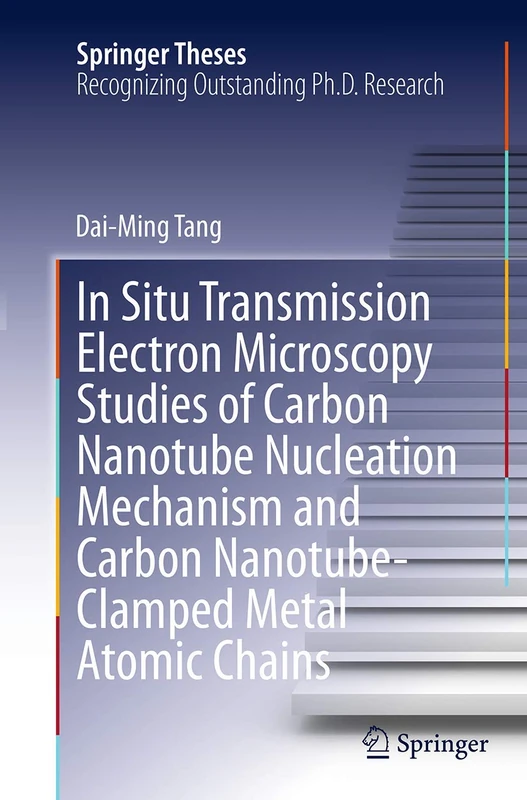 In Situ Transmission Electron Microscopy Studies of Carbon Nanotube Nucleation Mechanism and Carbon Nanotube-Clamped Metal Atomic Chains (Springer Theses)