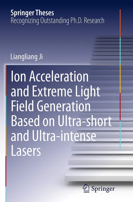Ion acceleration and extreme light field generation based on ultra-short and ultra–intense lasers (Springer Theses)