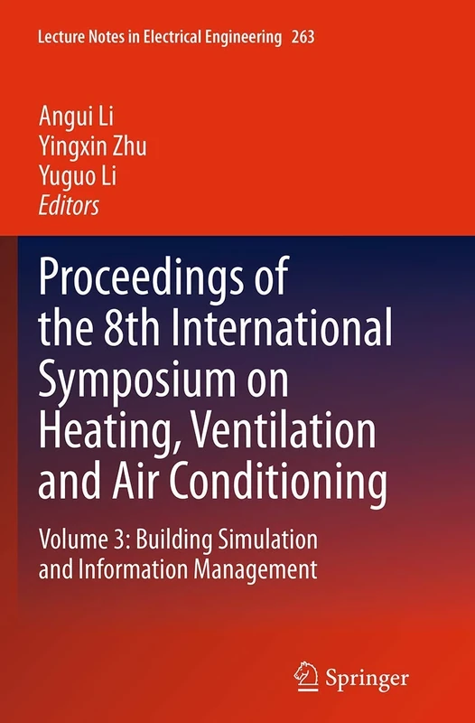 Proceedings of the 8th International Symposium on Heating, Ventilation and Air Conditioning: Volume 3: Building Simulation and Information Management: ... Notes in Electrical Engineering, 263)
