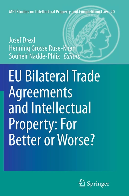 EU Bilateral Trade Agreements and Intellectual Property: For Better or Worse?: 20 (MPI Studies on Intellectual Property and Competition Law, 20)