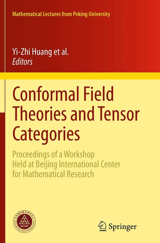 Conformal Field Theories and Tensor Categories: Proceedings of a Workshop Held at Beijing International Center for Mathematical Research (Mathematical Lectures from Peking University)